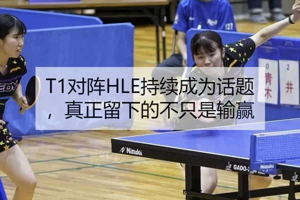 T1对阵HLE持续成为话题，真正留下的不只是输赢
